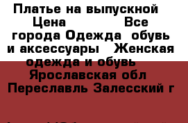 Платье на выпускной › Цена ­ 14 000 - Все города Одежда, обувь и аксессуары » Женская одежда и обувь   . Ярославская обл.,Переславль-Залесский г.